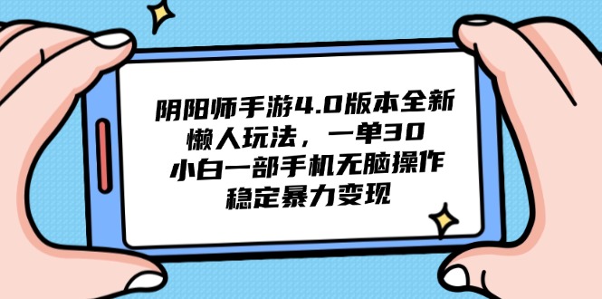 阴阳师手游4.0版本全新懒人玩法，一单30，小白一部手机无脑操作，稳定…共研网创-网赚项目-副业赚钱-互联网创业-资源整合-共研赋能共研网创社