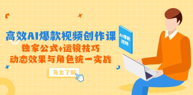 高效AI爆款视频创作课，独家公式+运镜技巧，动态效果与角色统一实战共研网创-网赚项目-副业赚钱-互联网创业-资源整合-共研赋能共研网创社