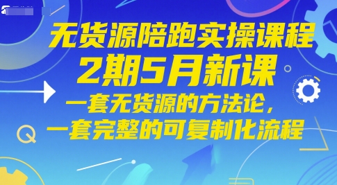 无货源陪跑实操课程2期5月新课，一套无货源的方法论，一套完整的可复制化流程共研网创-网赚项目-副业赚钱-互联网创业-资源整合-共研赋能共研网创社