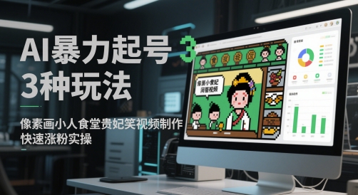 AI暴力起号3种玩法，像素画小人食堂贵妃搞笑视频制作，快速涨粉实操共研网创-网赚项目-副业赚钱-互联网创业-资源整合-共研赋能共研网创社