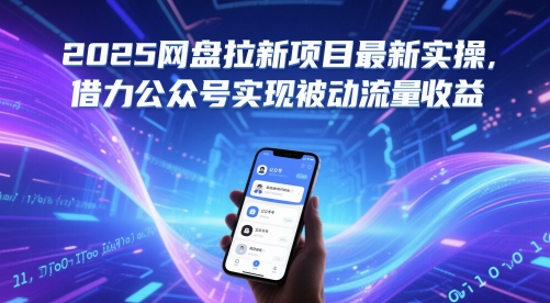 2025网盘拉新项目最新实操，借力公众号实现被动流量收益共研网创-网赚项目-副业赚钱-互联网创业-资源整合-共研赋能共研网创社