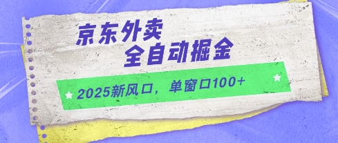 2025新风口，京东外卖全自动掘金，单窗口100+【揭秘】共研网创-网赚项目-副业赚钱-互联网创业-资源整合-共研赋能共研网创社