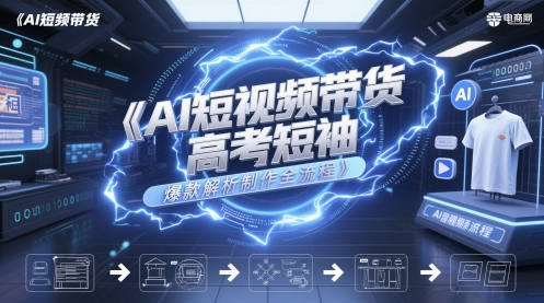AI短视频带货高考短袖爆款解析制作全流程共研网创-网赚项目-副业赚钱-互联网创业-资源整合-共研赋能共研网创社