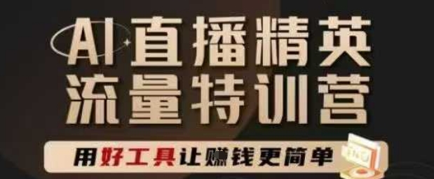 AI直播精英官方特训营，直播底层逻辑和ai实操技巧，用好工具让挣米更简单共研网创-网赚项目-副业赚钱-互联网创业-资源整合-共研赋能共研网创社