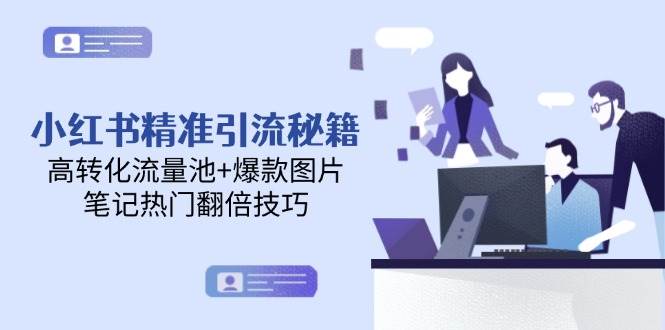 小红书精准引流秘籍，高转化流量池+爆款图片，笔记热门翻倍技巧共研网创-网赚项目-副业赚钱-互联网创业-资源整合-共研赋能共研网创社