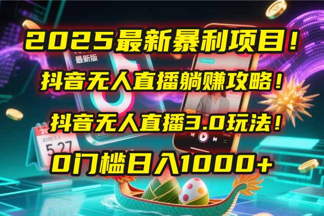2025最新暴利项目！抖音无人直播躺赚攻略！抖音无人直播3.0玩法！0门槛…共研网创-网赚项目-副业赚钱-互联网创业-资源整合-共研赋能共研网创社