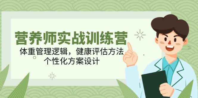 营养师实战训练营，体重管理逻辑，健康评估方法，个性化方案设计共研网创-网赚项目-副业赚钱-互联网创业-资源整合-共研赋能共研网创社