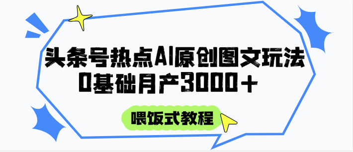 头条号热点AI图文攻略，喂饭式教程+0基础月产3000+共研网创-网赚项目-副业赚钱-互联网创业-资源整合-共研赋能共研网创社