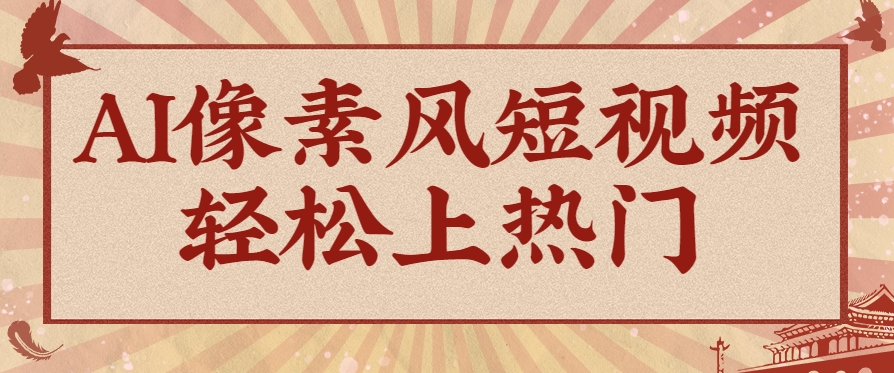 爆火1000万！AI像素风短视频制作方法，轻松上热门收割流量！完整保姆级教程！共研网创-网赚项目-副业赚钱-互联网创业-资源整合-共研赋能共研网创社