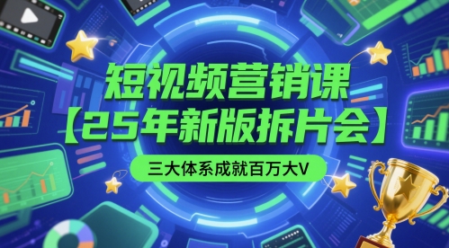 短视频营销课【25年新版拆片会】三大体系成就百万大V，包含正课、拆片会、手把手教学直播课等共研网创-网赚项目-副业赚钱-互联网创业-资源整合-共研赋能共研网创社