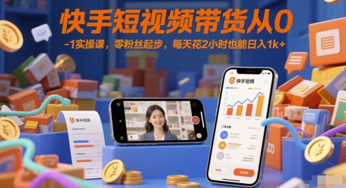 快手短视频带货从0共研网创-网赚项目-副业赚钱-互联网创业-资源整合-共研赋能共研网创社