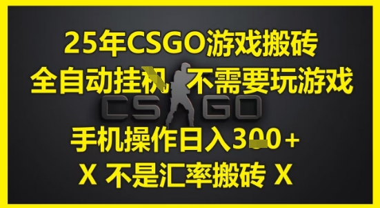 25年CSGO游戏搬砖，全自动运行，不需要玩游戏，手机操作日入3张(不是汇率搬砖)【揭秘】共研网创-网赚项目-副业赚钱-互联网创业-资源整合-共研赋能共研网创社