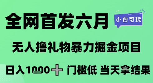 全网首发六月，无人撸礼物暴力掘金项目，日入1K+门槛低，当天拿结果，小白可玩【揭秘】共研网创-网赚项目-副业赚钱-互联网创业-资源整合-共研赋能共研网创社