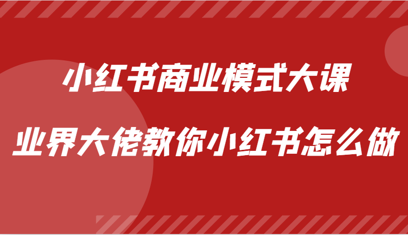 小红书商业模式大课，业界大佬教你小红书怎么做【视频课】共研网创-网赚项目-副业赚钱-互联网创业-资源整合-共研赋能共研网创社