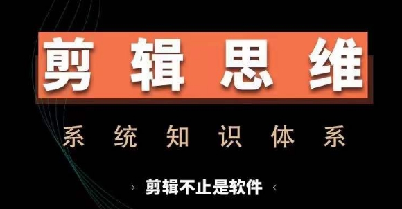 剪辑思维系统课，从软件到思维，系统学习实操进阶，从讲故事到剪辑技巧全覆盖共研网创-网赚项目-副业赚钱-互联网创业-资源整合-共研赋能共研网创社