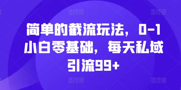 简单的截流玩法，0-1小白零基础，每天私域引流99+【揭秘】共研网创-网赚项目-副业赚钱-互联网创业-资源整合-共研赋能共研网创社