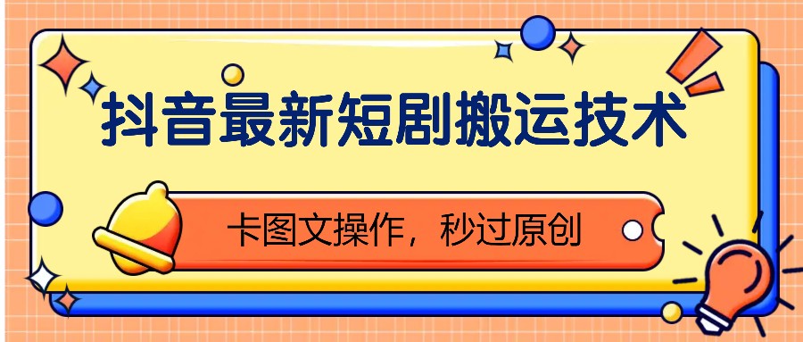 抖音最新短剧搬运技术，卡图文操作，秒过原创！共研网创-网赚项目-副业赚钱-互联网创业-资源整合-共研赋能共研网创社