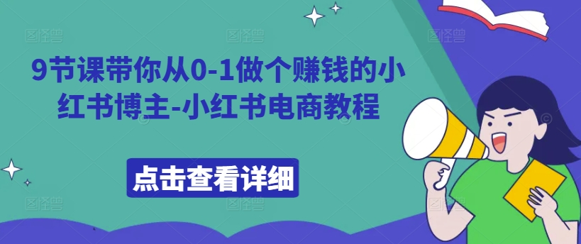 9节课带你从0-1做个赚钱的小红书博主-小红书电商教程共研网创-网赚项目-副业赚钱-互联网创业-资源整合-共研赋能共研网创社