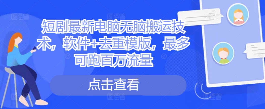 短剧最新电脑无脑搬运技术，软件+去重模版，最多可跑百万流量共研网创-网赚项目-副业赚钱-互联网创业-资源整合-共研赋能共研网创社