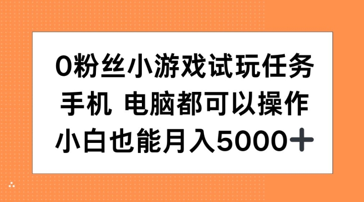 0粉丝小游戏试玩任务，手机电脑都可以操作，小白也能月入5000+【揭秘】共研网创-网赚项目-副业赚钱-互联网创业-资源整合-共研赋能共研网创社