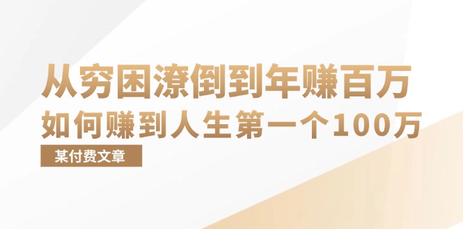 某付费文章：从穷困潦倒到年赚百万，她告诉你如何赚到人生第一个100万共研网创-网赚项目-副业赚钱-互联网创业-资源整合-共研赋能共研网创社