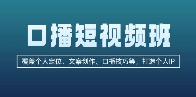 口播短视频班：覆盖个人定位、文案创作、口播技巧等，打造个人IP共研网创-网赚项目-副业赚钱-互联网创业-资源整合-共研赋能共研网创社
