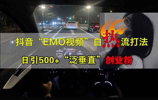 抖音EMO视频自热打法，日引500+“泛垂直”创业粉共研网创-网赚项目-副业赚钱-互联网创业-资源整合-共研赋能共研网创社