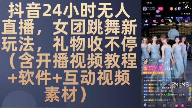 DY 24小时无人直播，女团跳舞新玩法，礼物收不停(含开播视频教程+软件+互动视频素材)【揭秘】共研网创-网赚项目-副业赚钱-互联网创业-资源整合-共研赋能共研网创社