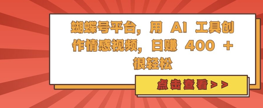 蝴蝶号平台，用 AI 工具创作情感视频，日入4张很轻松【揭秘】共研网创-网赚项目-副业赚钱-互联网创业-资源整合-共研赋能共研网创社