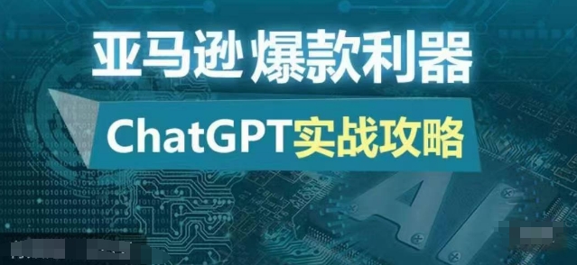 亚马逊爆款利器：ChatGPT实战攻略，以最低的成本和最高的效率打造日出百单的爆品共研网创-网赚项目-副业赚钱-互联网创业-资源整合-共研赋能共研网创社