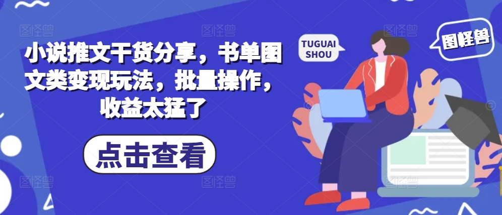 小说推文干货分享，书单图文类变现玩法，批量操作，收益太猛了共研网创-网赚项目-副业赚钱-互联网创业-资源整合-共研赋能共研网创社