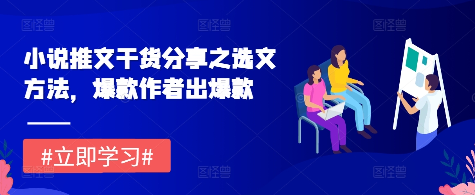 小说推文干货分享之选文方法，爆款作者出爆款共研网创-网赚项目-副业赚钱-互联网创业-资源整合-共研赋能共研网创社