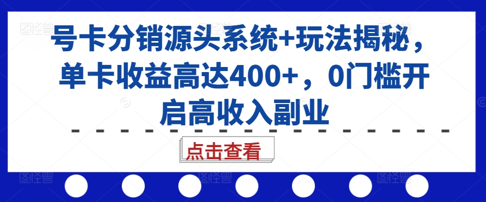 号卡分销源头系统+玩法揭秘，单卡收益高达400+，0门槛开启高收入副业共研网创-网赚项目-副业赚钱-互联网创业-资源整合-共研赋能共研网创社