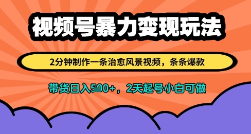视频号暴力变现玩法，2分钟制作一条治愈风景视频，条条爆款，挂橱窗带货日入多张，2天起号小白可做-寒山客