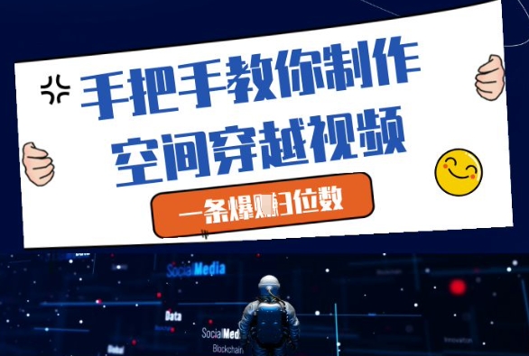 手把手教你制作空间穿越视频，一条爆挣3位数-寒山客