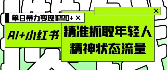 AI+小红书图文，精准抓取年轻人精神状态流量，单日暴力变现多张-寒山客