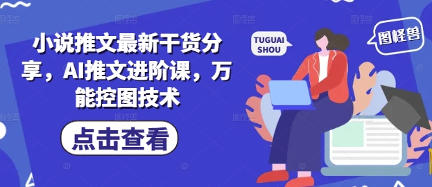 小说推文最新干货分享，AI推文进阶课，万能控图技术-寒山客