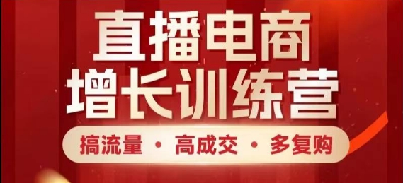 直播电商增长训练营，搞流量·高成交·多复购，快速上手有思路-寒山客