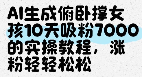 AI生成俯卧撑女孩，10天吸粉7000的实操教程，涨粉轻轻松松-寒山客