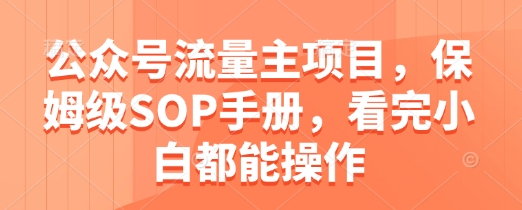 公众号流量主项目，保姆级SOP手册，看完小白都能操作-寒山客