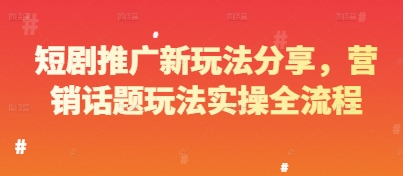 短剧推广新玩法分享，营销话题玩法实操全流程-寒山客