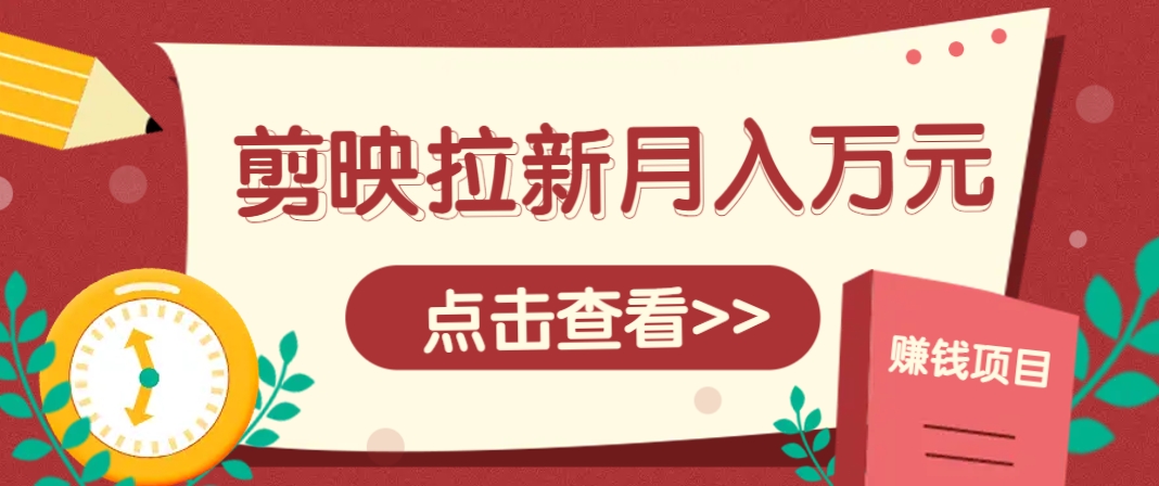 剪映拉新推广项目，5个粉丝就能操作，月入1w+超详细攻略！【附入口】-寒山客