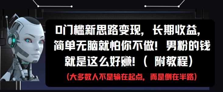 0门槛新思路变现，长期收益，简单无脑就怕你不做，男粉的钱就是这么好挣(附教程)-寒山客