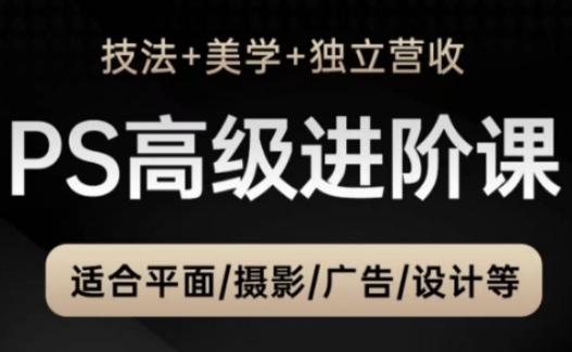 PS高级后期进阶课(技法+美学+独立营收)，适合平面摄影广告设计等-寒山客
