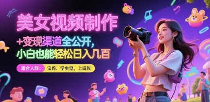 美女视频制作 + 变现渠道全公开，小白也能轻松日入几张【揭秘】-寒山客