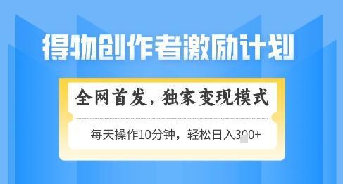 得物创作者激励，独家变现模式，轻松上手，日入3张+可矩阵，可放大【揭秘】-寒山客