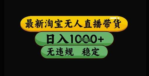 最新淘宝无人直播带货独家技术，日入1k+，无违规无封号，操作简单，长期稳定【揭秘】-寒山客
