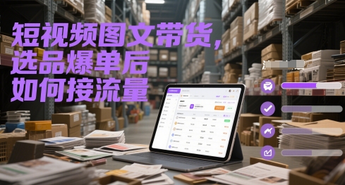 短视频图文带货，选品爆单后如何接流量-寒山客