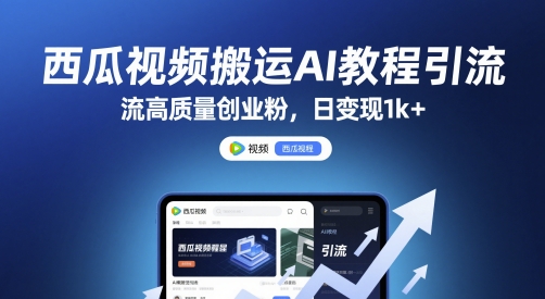 西瓜视频搬运AI教程引流高质量创业粉，日变现1k+【揭秘】-寒山客