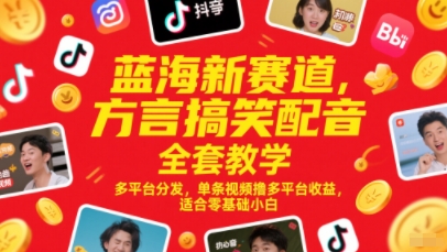 蓝海新赛道，方言搞笑配音全套教学，多平台分发，单条视频撸多平台收益，适合零基础小白-寒山客